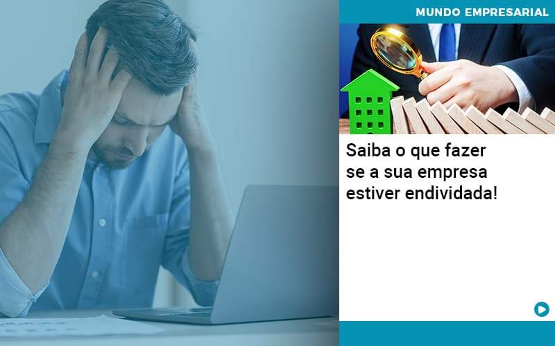 Saiba O Que Fazer Se A Sua Empresa Estiver Endividada Organização Contábil Lawini - Contabilidade em Joinville - SC | Dominium Contabilidade