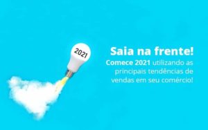 Saia Na Frente Comece 2021 Utilizando As Principais Tendencias De Vendas Em Seu Comercio Post 1 Organização Contábil Lawini - Contabilidade em Joinville - SC | Dominium Contabilidade