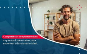 Competencias Comportamntais O Que Voce Deve Saber Para Encontrar O Funcionario Ideal Organização Contábil Lawini - Contabilidade em Joinville - SC | Dominium Contabilidade