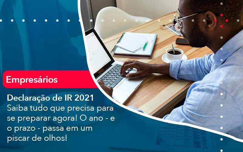 Declaracao De Ir 2021 Saiba Tudo Que Precisa Para Se Preparar Agora O Ano E O Prazo Passa Em Um Piscar De Olhos 1 Organização Contábil Lawini - Contabilidade em Joinville - SC | Dominium Contabilidade