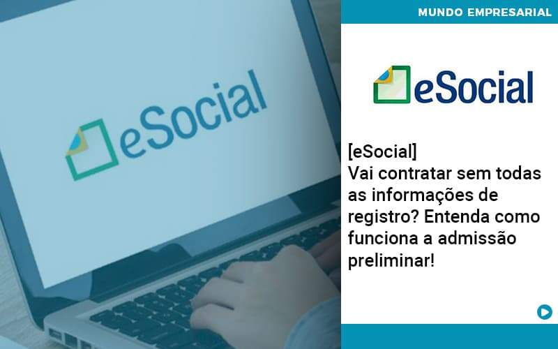 E Social Vai Contratar Sem Todas As Informacoes De Registro Entenda Como Funciona A Admissao Preliminar Organização Contábil Lawini - Contabilidade em Joinville - SC | Dominium Contabilidade