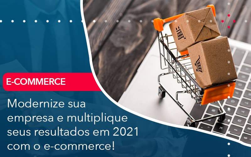 Modernize Sua Empresa E Multiplique Seus Resultados Em 2021 Com O E Commerce Organização Contábil Lawini - Contabilidade em Joinville - SC | Dominium Contabilidade