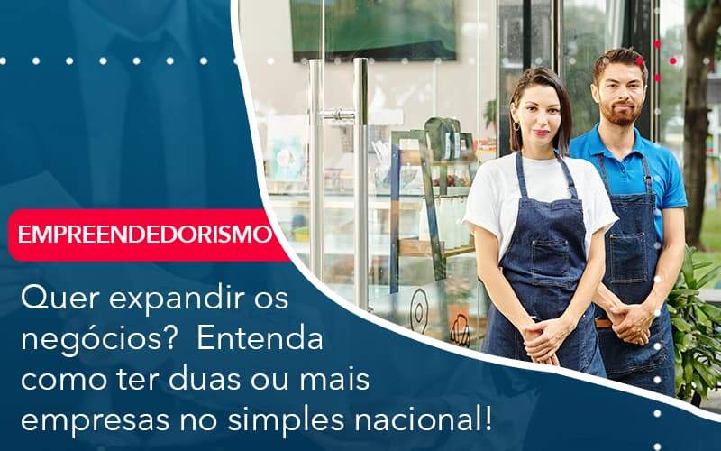 Quer Expandir Os Negocios Entenda Como Ter Duas Ou Mais Empresas No Simples Nacional Organização Contábil Lawini - Contabilidade em Joinville - SC | Dominium Contabilidade