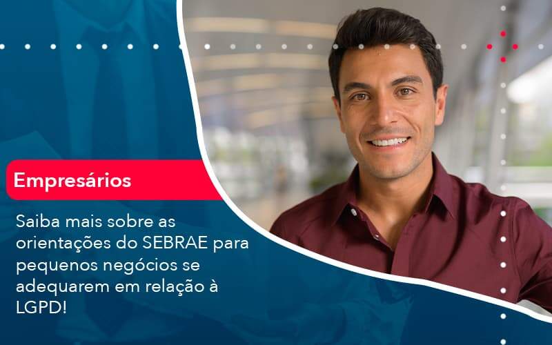 Saiba Mais Sobre As Orientacoes Do Sebrae Para Pequenos Negocios Se Adequarem Em Relacao A Lgpd 1 Organização Contábil Lawini - Contabilidade em Joinville - SC | Dominium Contabilidade