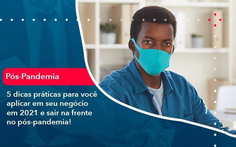 5 Dicas Práticas Para Você Aplicar Em Seu Negócio Em 2021 E Sair Na Frente No Pós Pandemia 1 Organização Contábil Lawini - Contabilidade em Joinville - SC | Dominium Contabilidade