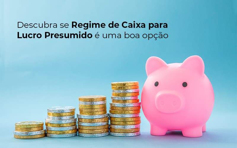 Descubra Se Regime De Caixa Para Lucro Presumido E Uma Boa Opcao Post 1 Organização Contábil Lawini - Contabilidade em Joinville - SC | Dominium Contabilidade
