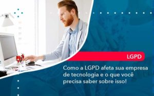 Como A Lgpd Afeta Sua Empresa De Tecnologia E O Que Voce Precisa Saber Sobre Isso 1 Organização Contábil Lawini - Contabilidade em Joinville - SC | Dominium Contabilidade