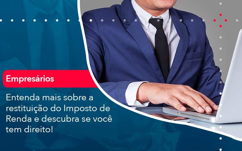 Entenda Mais Sobre A Restituicao Do Imposto De Renda E Descubra Se Voce Tem Direito 1 Organização Contábil Lawini - Contabilidade em Joinville - SC | Dominium Contabilidade