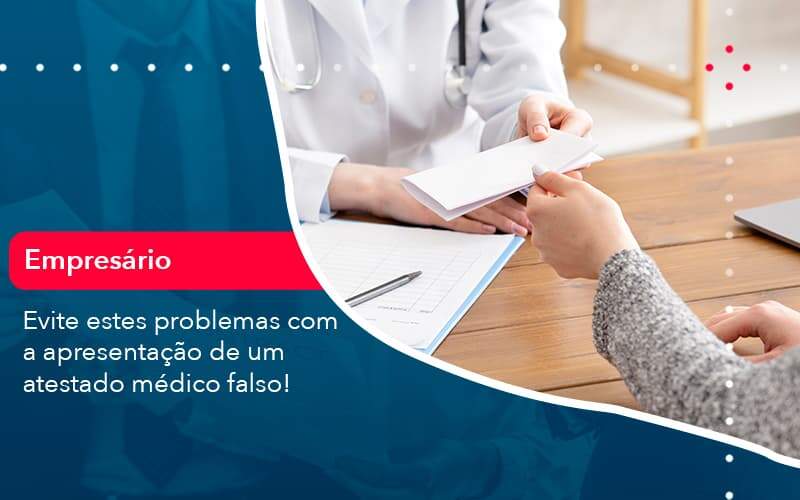 Evite Estes Problemas Com A Apresentacao De Um Atestado Medico Falso 1 Organização Contábil Lawini - Contabilidade em Joinville - SC | Dominium Contabilidade