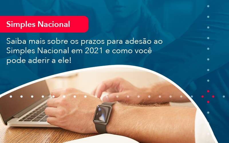 Saiba Mais Sobre Os Prazos Para Adesao Ao Simples Nacional Em 2021 E Como Voce Pode Aderir A Ele 1 Organização Contábil Lawini - Contabilidade em Joinville - SC | Dominium Contabilidade
