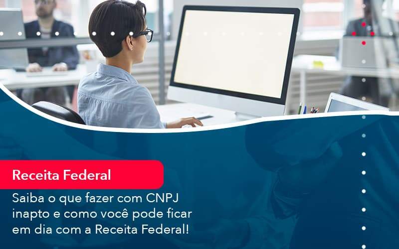 Saiba O Que Fazer Com Cnpj Inapto E Como Voce Pode Ficar Em Dia Com A Receita Federal 1 Organização Contábil Lawini - Contabilidade em Joinville - SC | Dominium Contabilidade